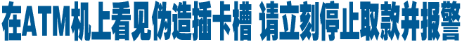 在ATM機上看見偽造插卡槽 請立刻停止取款並報警