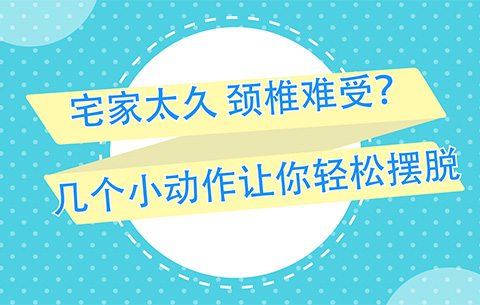 宅家太久，颈椎难受？几个小动作让你轻松摆脱